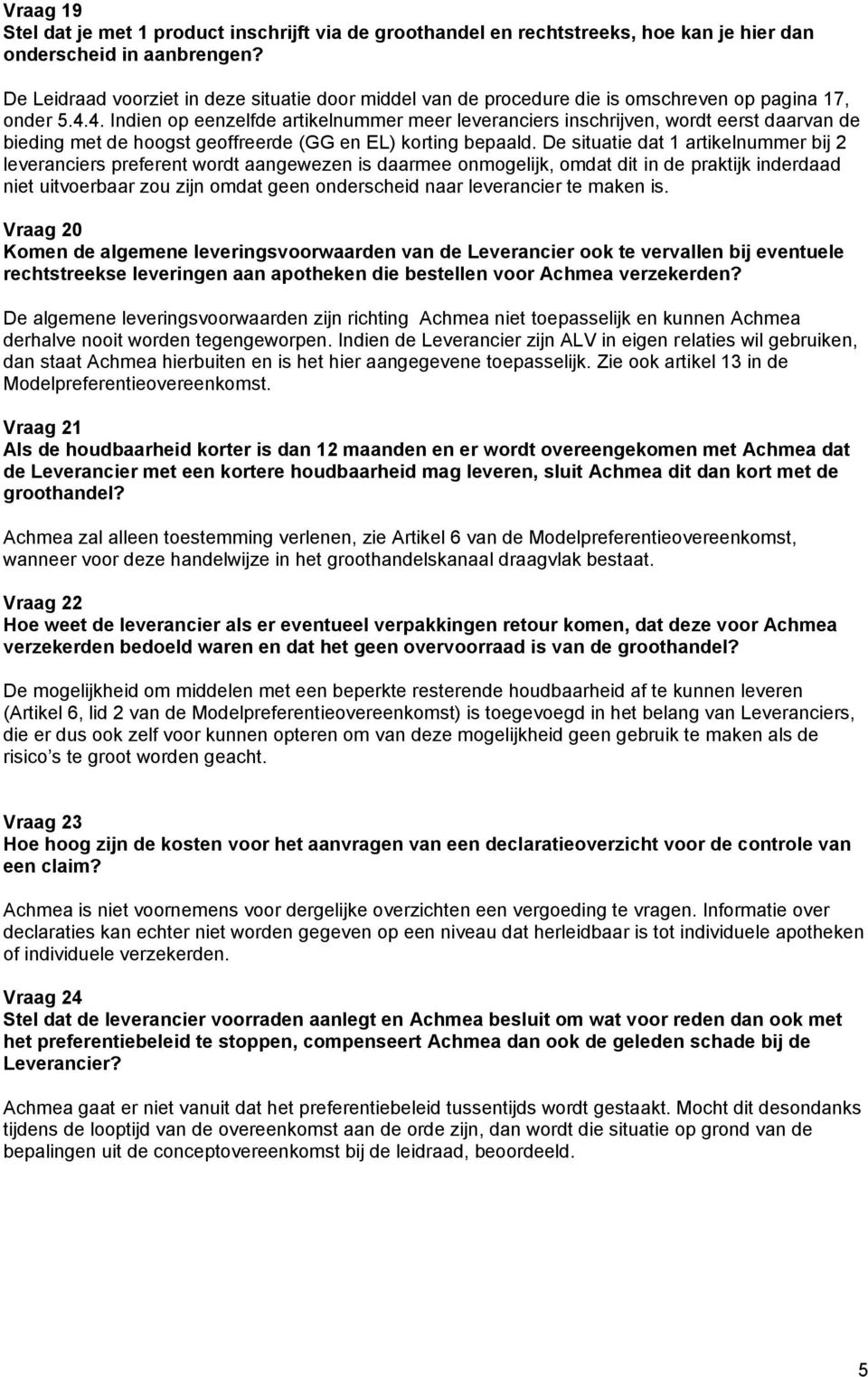 4. Indien op eenzelfde artikelnummer meer leveranciers inschrijven, wordt eerst daarvan de bieding met de hoogst geoffreerde (GG en EL) korting bepaald.