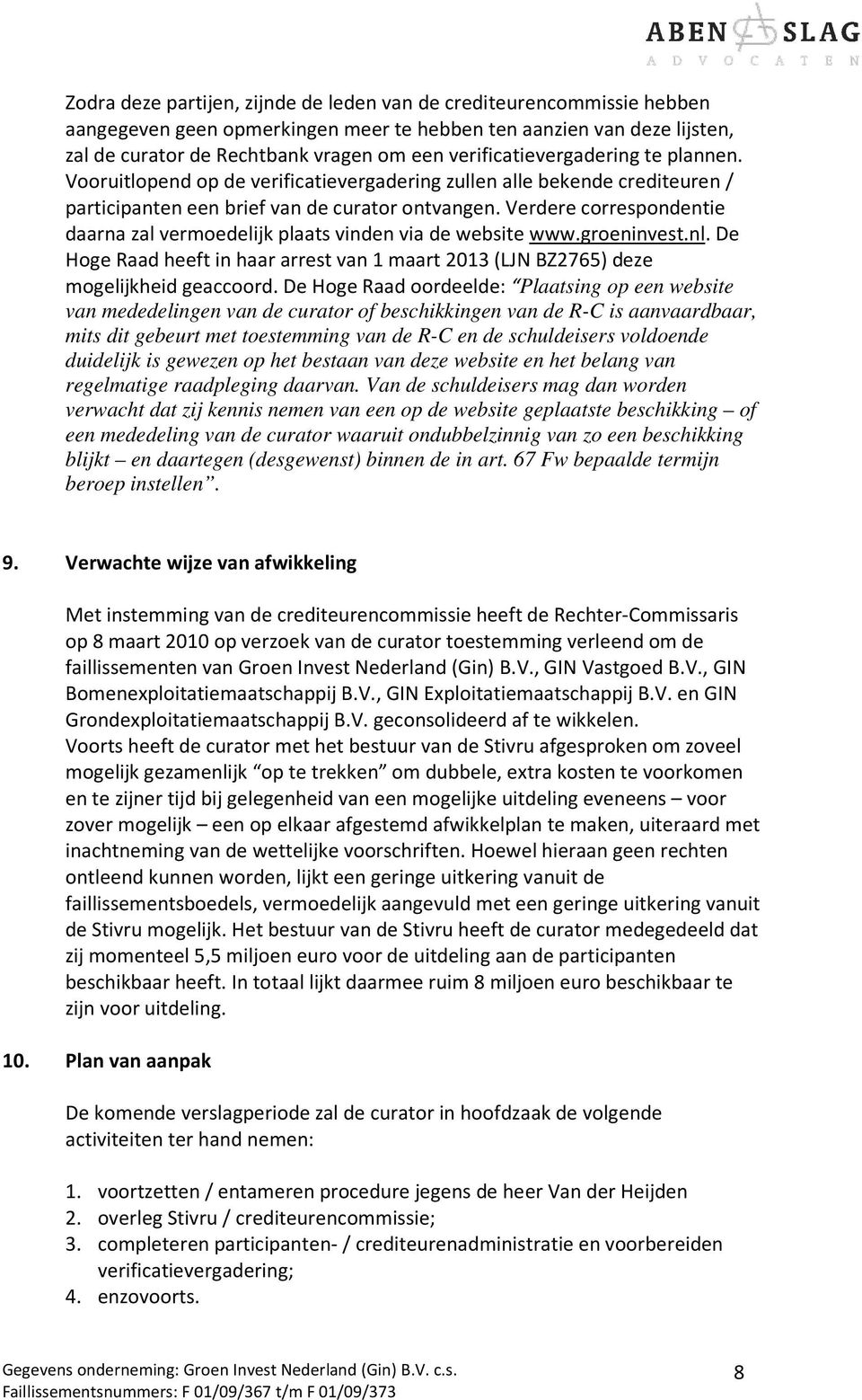 Verdere correspondentie daarna zal vermoedelijk plaats vinden via de website www.groeninvest.nl. De Hoge Raad heeft in haar arrest van 1 maart 2013 (LJN BZ2765) deze mogelijkheid geaccoord.