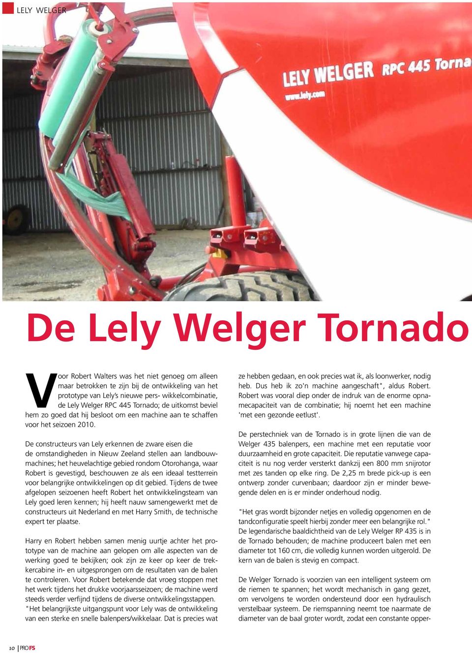 te zijn bij de ontwikkeling van het prototype van Lely s nieuwe pers- wikkelcombinatie, de Lely Welger RPC 445 Tornado; de uitkomst beviel hem zo goed dat hij besloot om een machine aan te schaffen