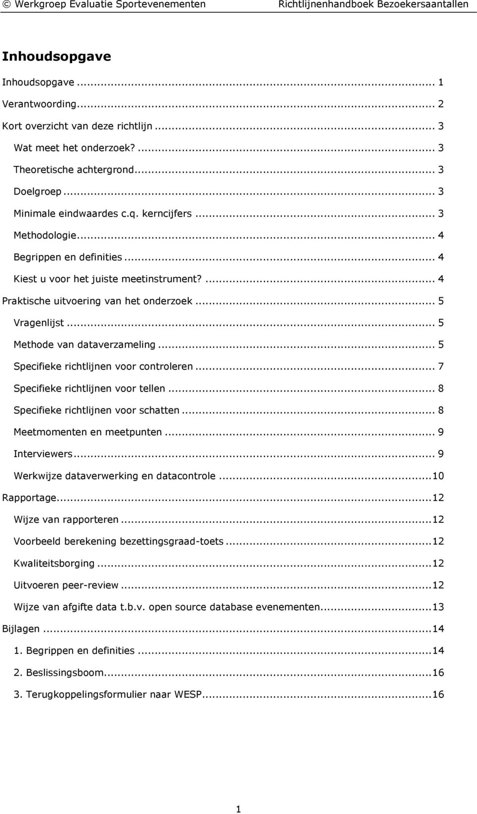 ... 4 Praktische uitvering van het nderzek... 5 Vragenlijst... 5 Methde van dataverzameling... 5 Specifieke richtlijnen vr cntrleren... 7 Specifieke richtlijnen vr tellen.