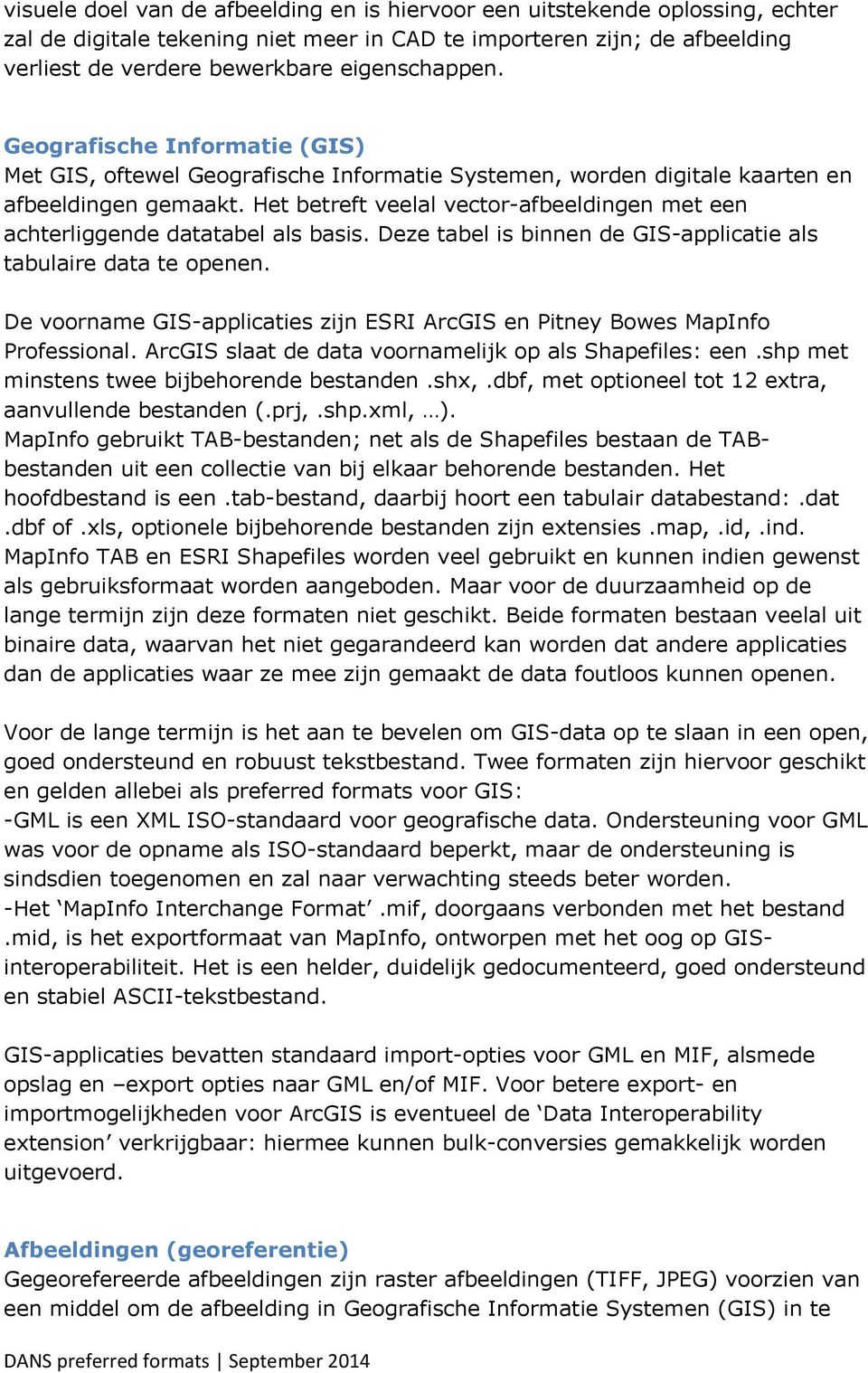 Het betreft veelal vector-afbeeldingen met een achterliggende datatabel als basis. Deze tabel is binnen de GIS-applicatie als tabulaire data te openen.