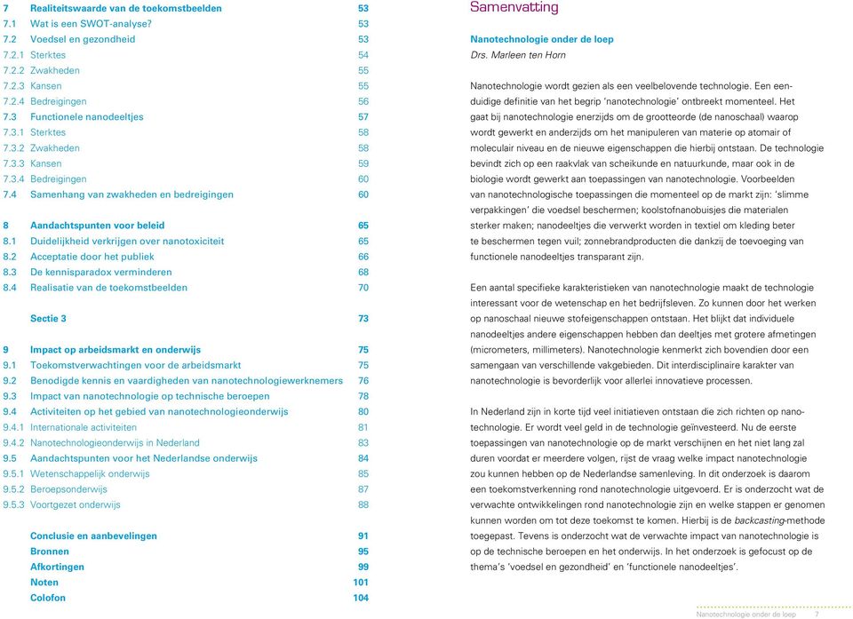 1 Duidelijkheid verkrijgen over nanotoxiciteit 65 8.2 Acceptatie door het publiek 66 8.3 De kennisparadox verminderen 68 8.