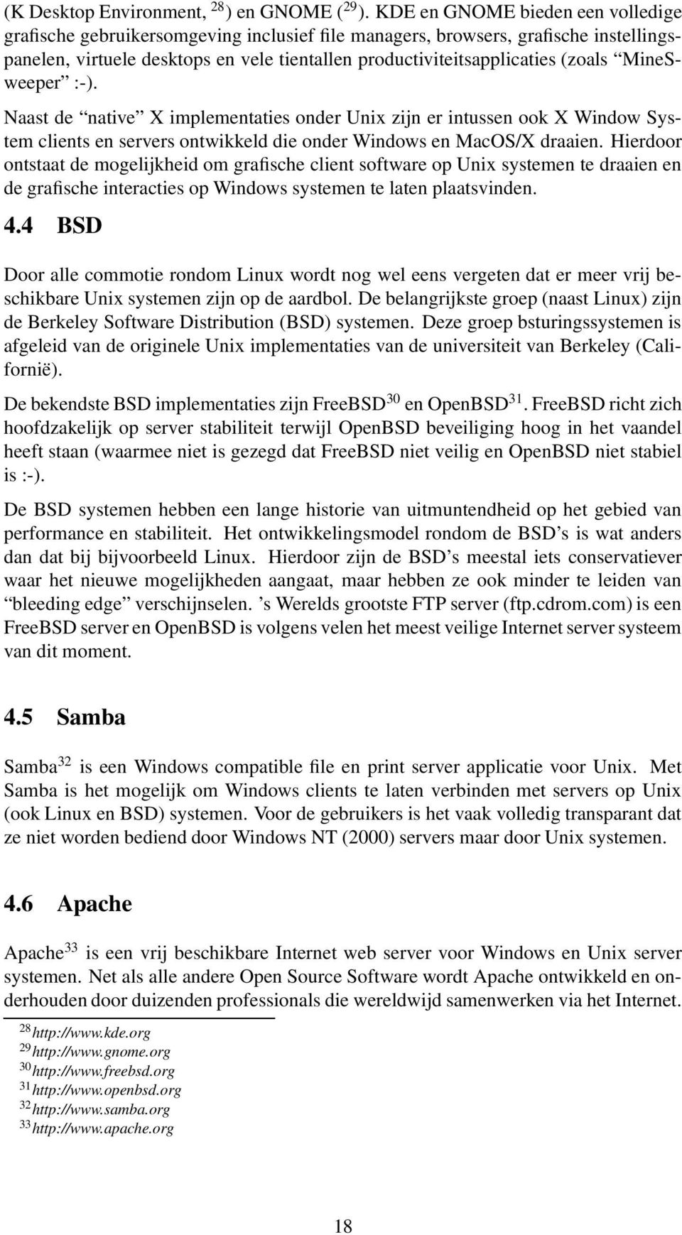 MineSweeper :-). Naast de native X implementaties onder Unix zijn er intussen ook X Window System clients en servers ontwikkeld die onder Windows en MacOS/X draaien.