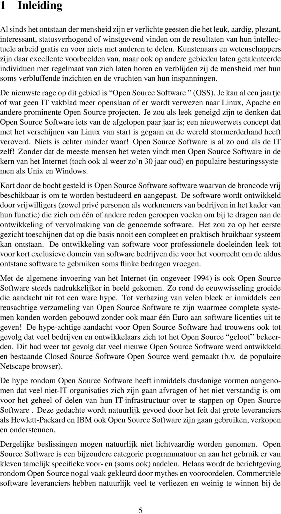 Kunstenaars en wetenschappers zijn daar excellente voorbeelden van, maar ook op andere gebieden laten getalenteerde individuen met regelmaat van zich laten horen en verblijden zij de mensheid met hun