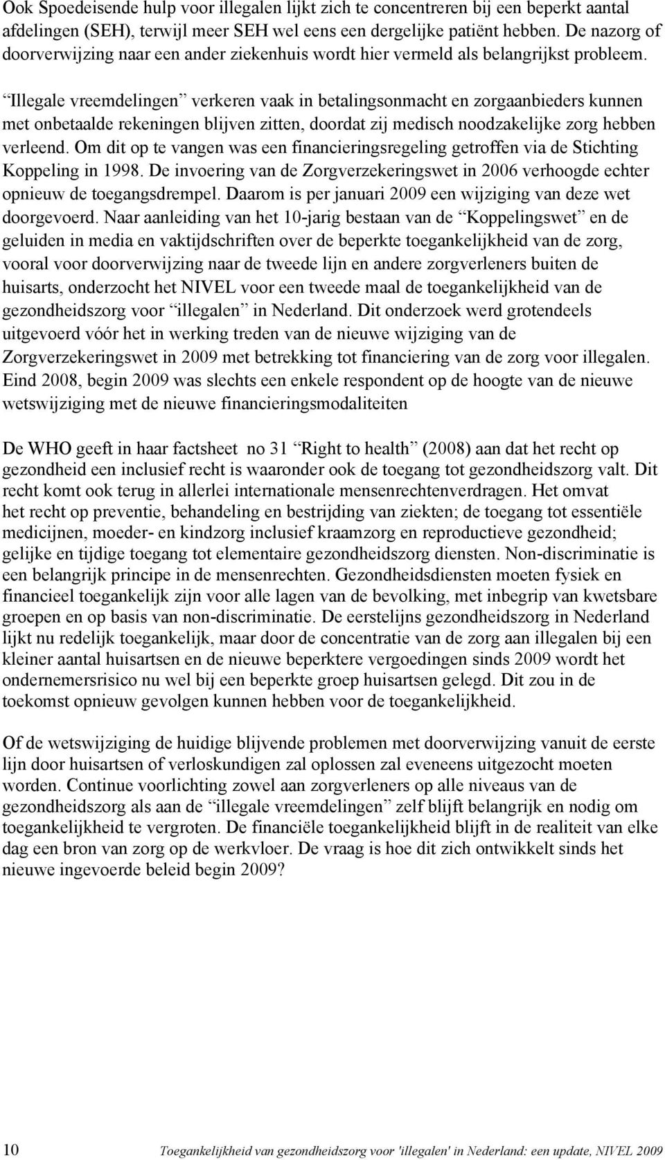 Illegale vreemdelingen verkeren vaak in betalingsonmacht en zorgaanbieders kunnen met onbetaalde rekeningen blijven zitten, doordat zij medisch noodzakelijke zorg hebben verleend.