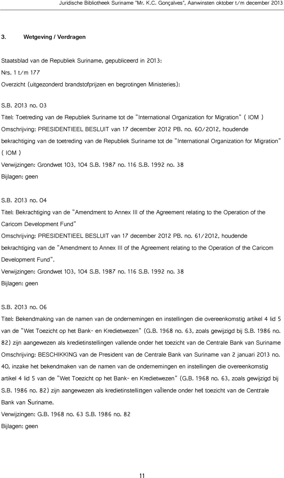 60/2012, houdende bekrachtiging van de toetreding van de Republiek Suriname tot de "International Organization for Migration" ( IOM ) Verwijzingen: Grondwet 103, 104 S.B. 1987 no. 116 S.B. 1992 no.