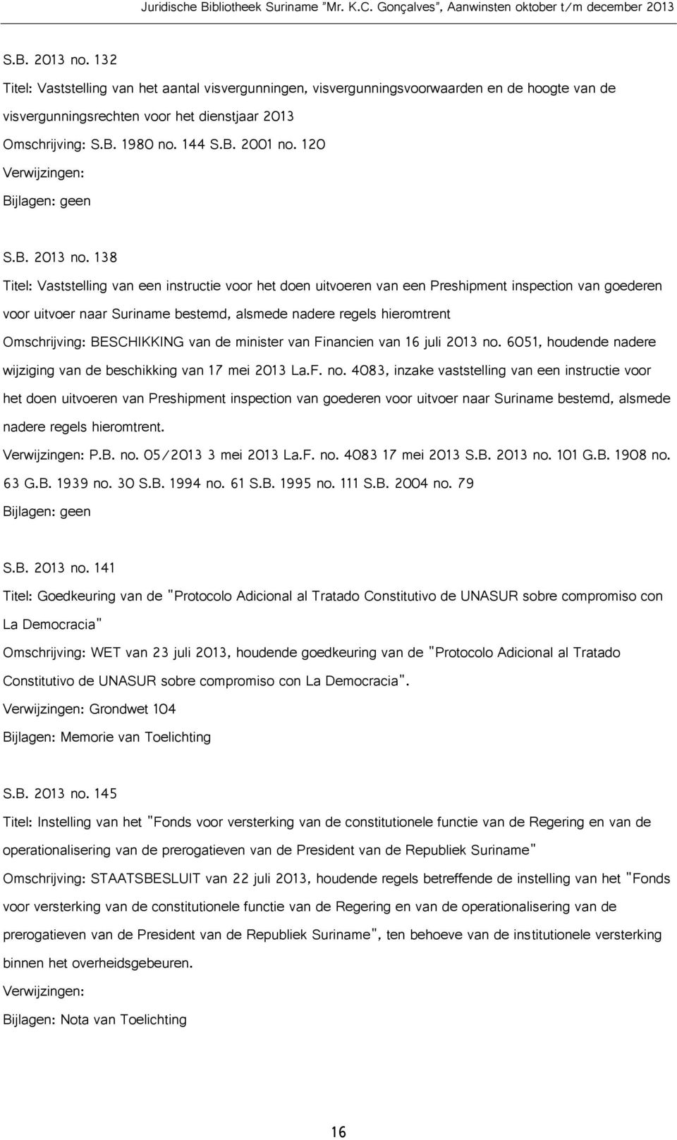 138 Titel: Vaststelling van een instructie voor het doen uitvoeren van een Preshipment inspection van goederen voor uitvoer naar Suriname bestemd, alsmede nadere regels hieromtrent Omschrijving: