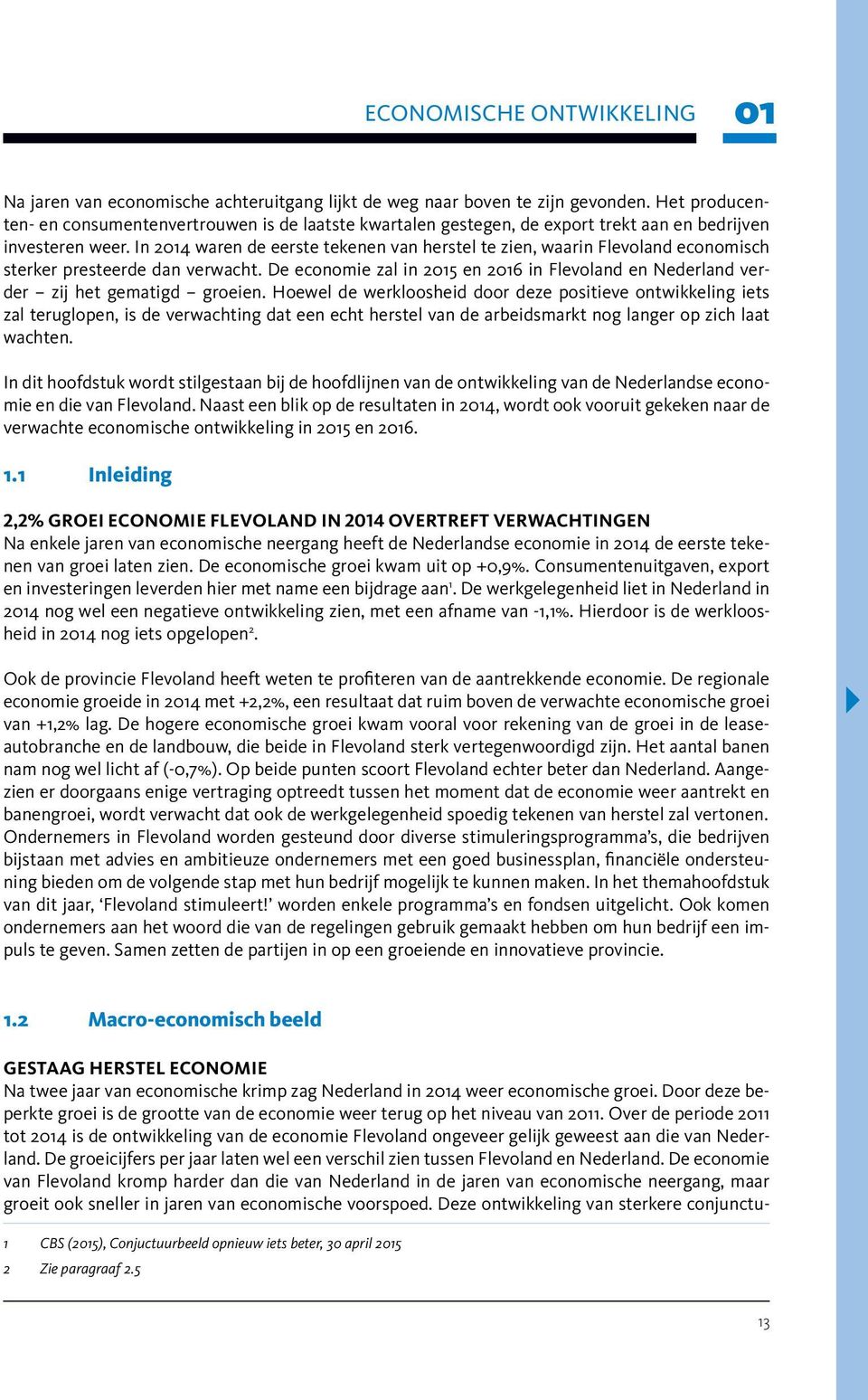 In 2014 waren de eerste tekenen van herstel te zien, waarin Flevoland economisch sterker presteerde dan verwacht.