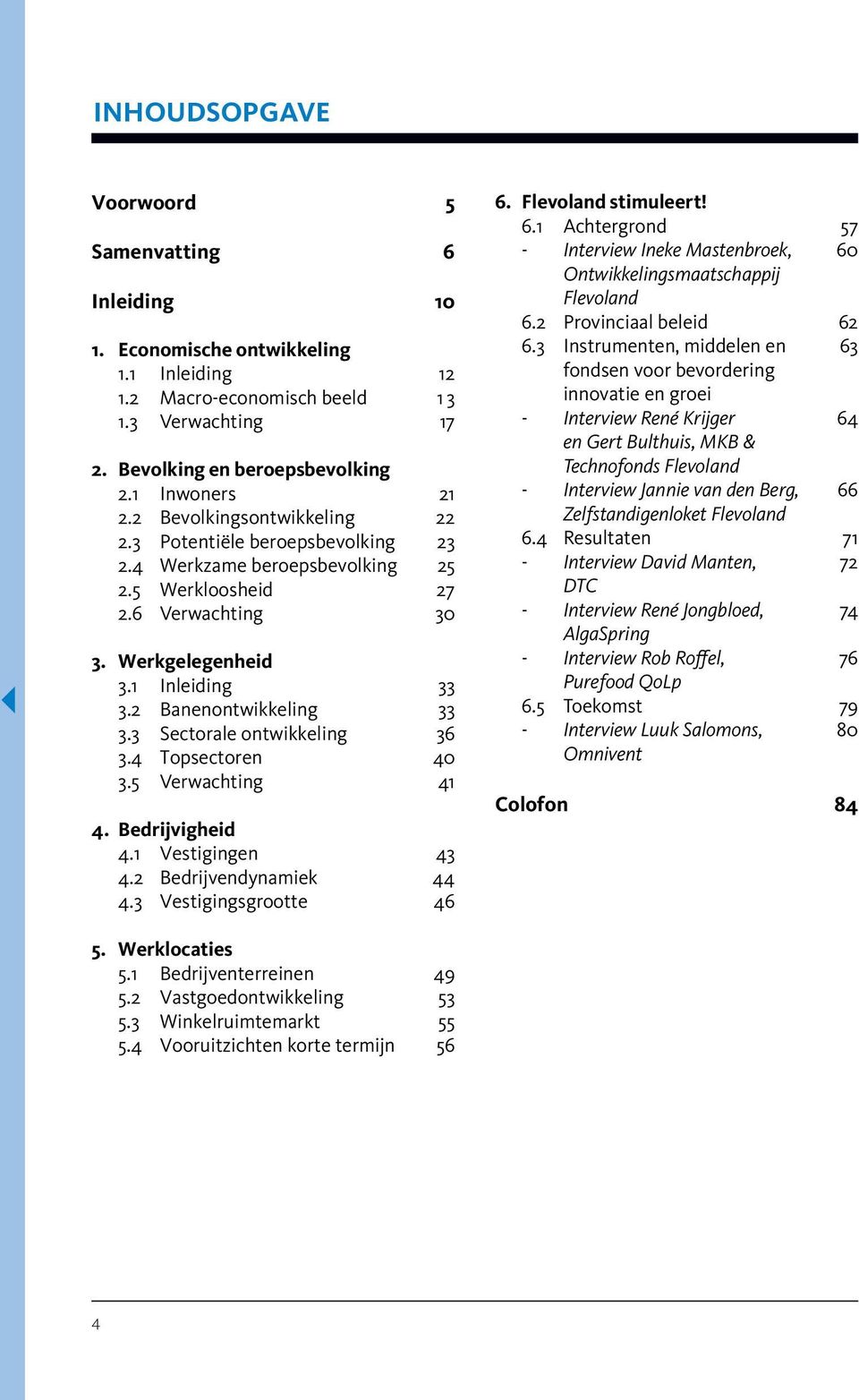 3 Sectorale ontwikkeling 36 3.4 Topsectoren 40 3.5 Verwachting 41 4. Bedrijvigheid 4.1 Vestigingen 43 4.2 Bedrijvendynamiek 44 4.3 Vestigingsgrootte 46 6.