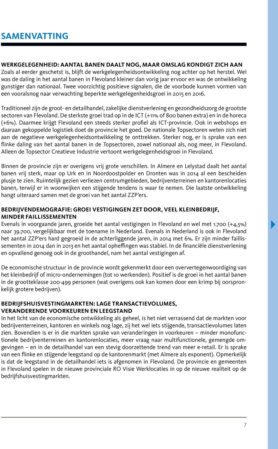 Twee voorzichtig positieve signalen, die de voorbode kunnen vormen van een vooralsnog naar verwachting beperkte werkgelegenheidsgroei in 2015 en 2016.