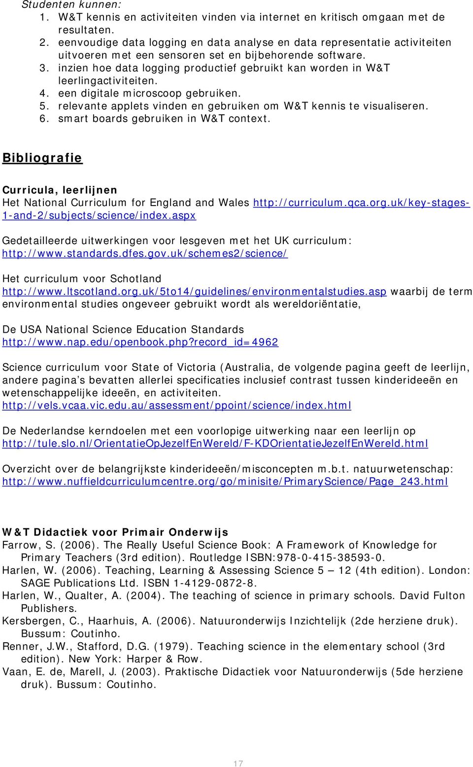 inzien hoe data logging productief gebruikt kan worden in W&T leerlingactiviteiten. 4. een digitale microscoop gebruiken. 5. relevante applets vinden en gebruiken om W&T kennis te visualiseren. 6.