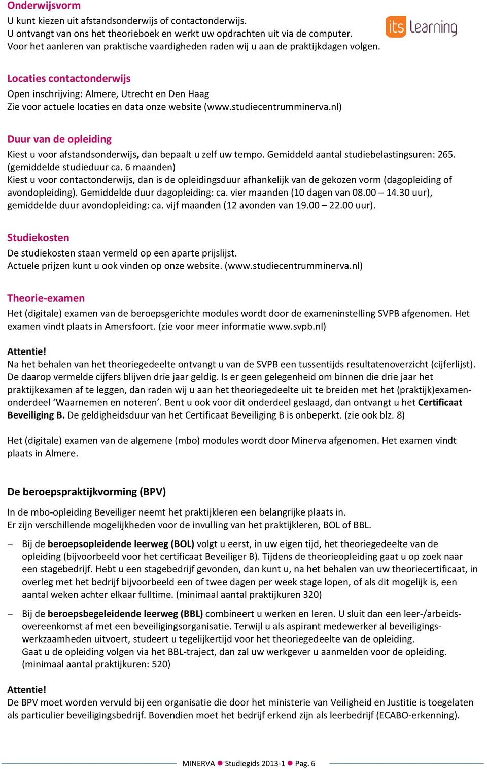 Locaties contactonderwijs Open inschrijving: Almere, Utrecht en Den Haag Zie voor actuele locaties en data onze website (www.studiecentrumminerva.