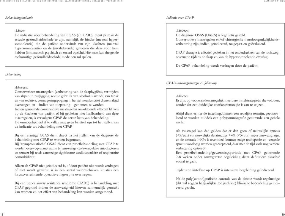 Hiernaast kan dreigende toekomstige gezondheidsschade mede een rol spelen. Adviezen: De diagnose OSAS (UARS) is lege artis gesteld.