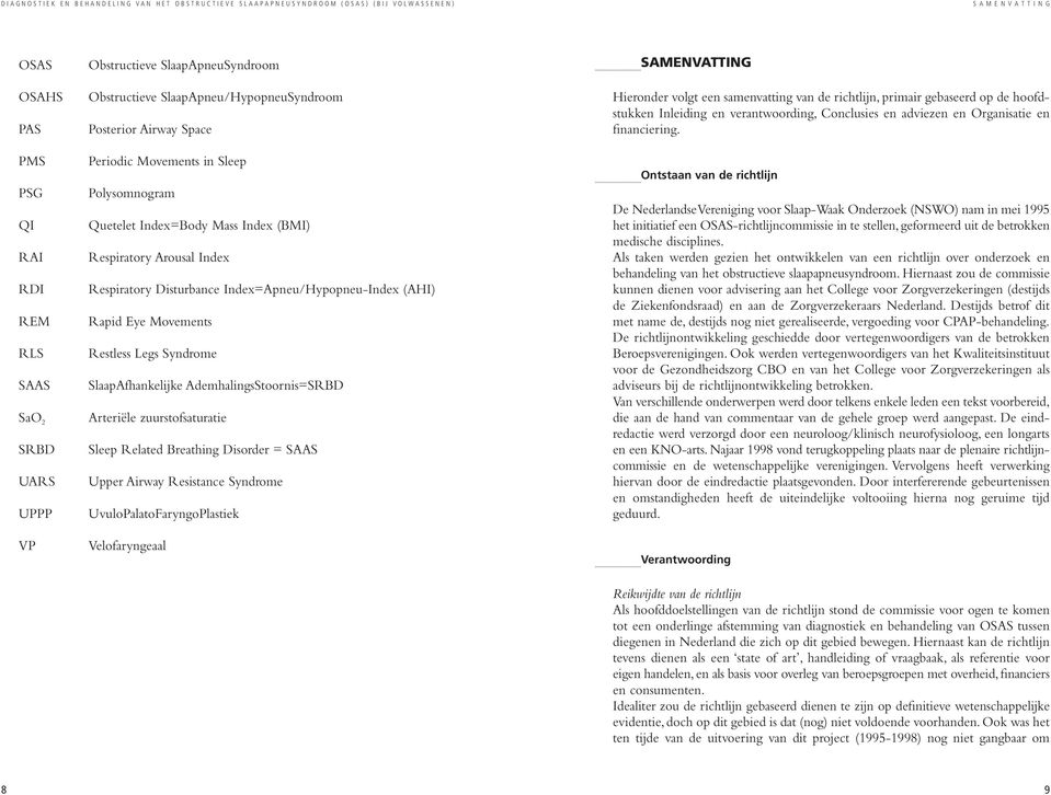 SlaapAfhankelijke AdemhalingsStoornis=SRBD Arteriële zuurstofsaturatie Sleep Related Breathing Disorder = SAAS Upper Airway Resistance Syndrome UvuloPalatoFaryngoPlastiek Velofaryngeaal SAMENVATTING