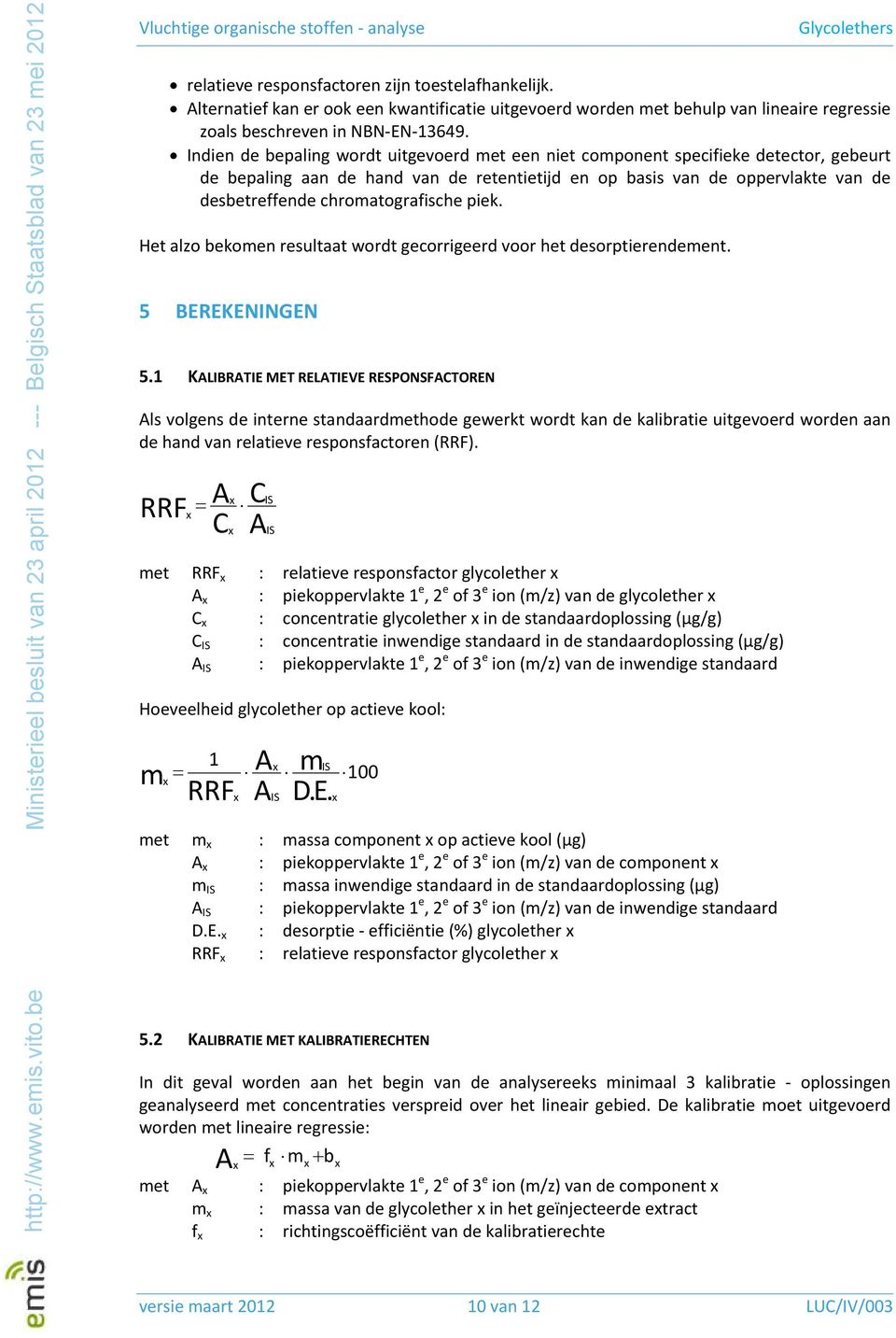 chromatografische piek. Het alzo bekomen resultaat wordt gecorrigeerd voor het desorptierendement. 5 BEREKENINGEN 5.