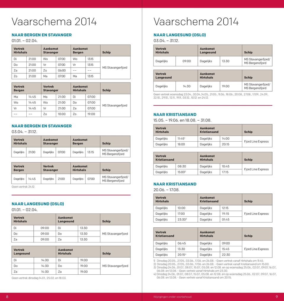 21:00 Do 07:00 Vr 14:45 Vr 21:00 Za 07:00 Zo 10:00 Zo 19:00 NAAR BERGEN EN STAVANGER 03.04. 31.12.