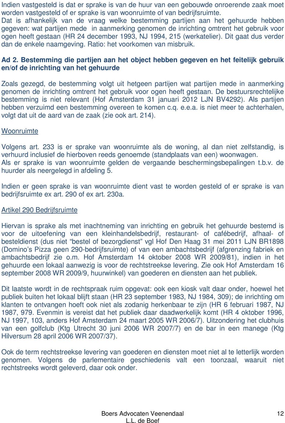 december 1993, NJ 1994, 215 (werkatelier). Dit gaat dus verder dan de enkele naamgeving. Ratio: het voorkomen van misbruik. Ad 2.