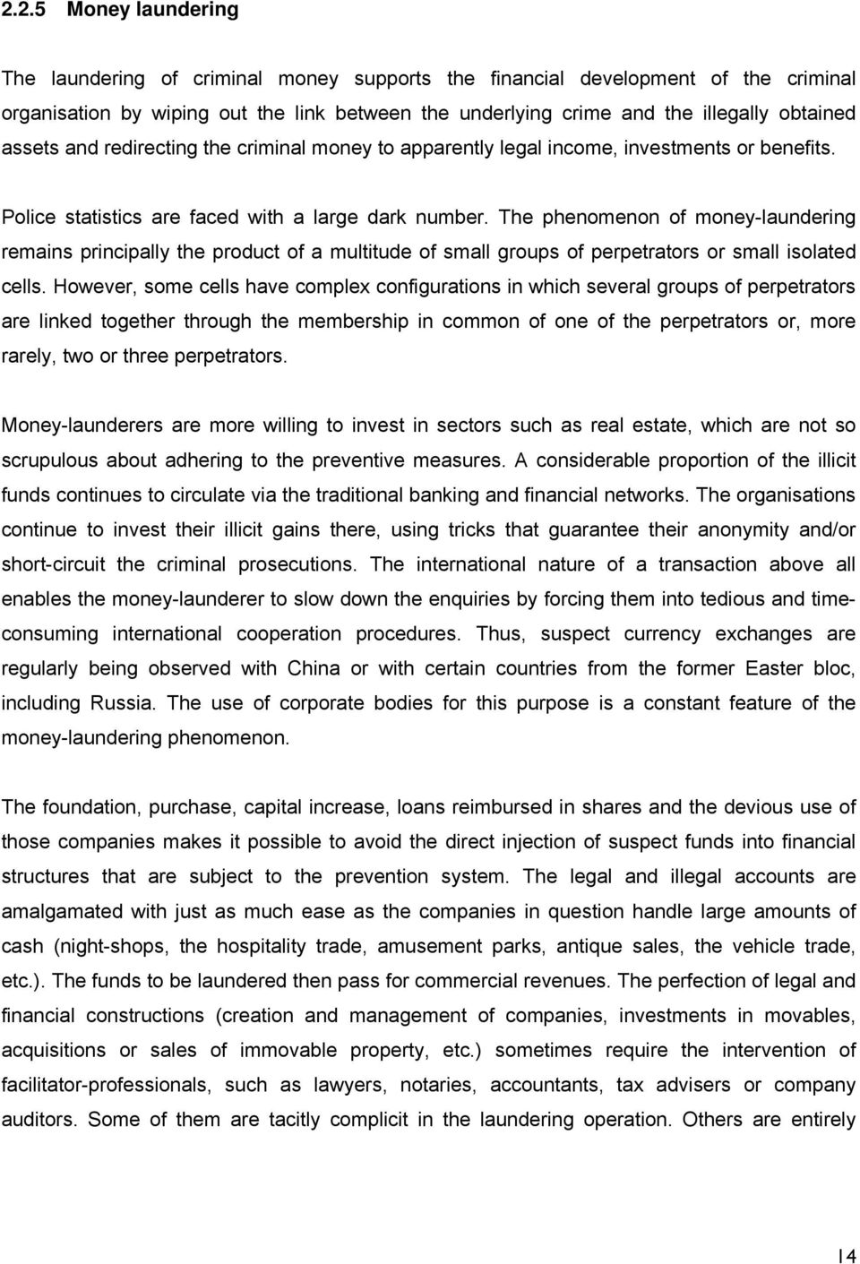 The phenomenon of money-laundering remains principally the product of a multitude of small groups of perpetrators or small isolated cells.