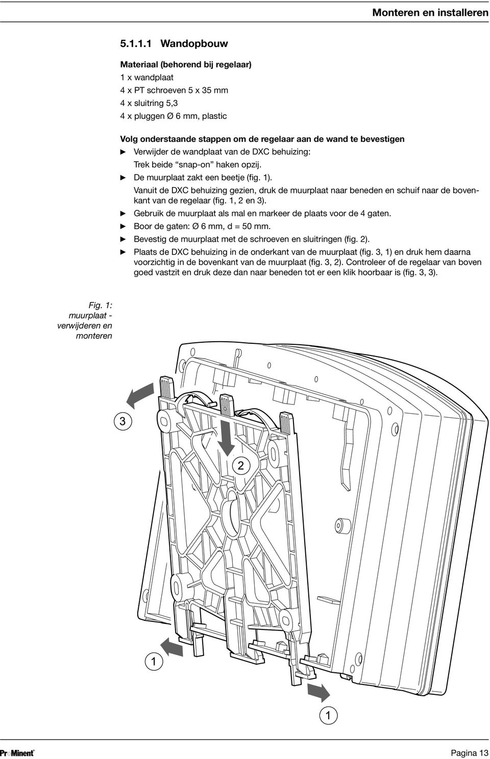 bevestigen Verwijder de wandplaat van de DXC behuizing: Trek beide snap-on haken opzij. De muurplaat zakt een beetje (fig. 1).