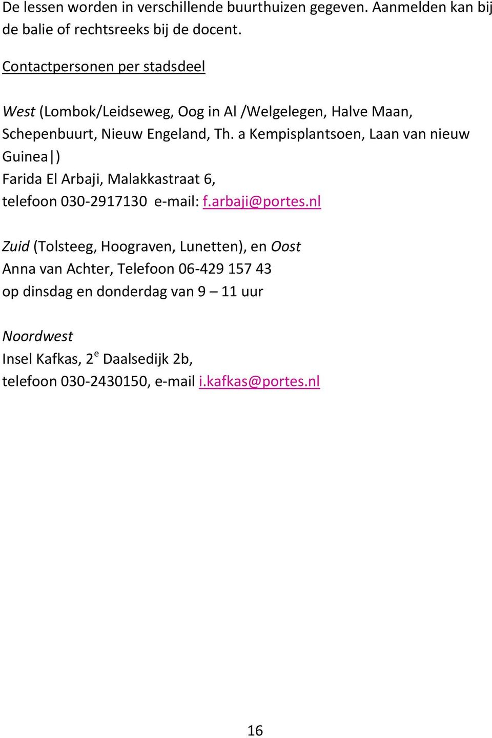 a Kempisplantsoen, Laan van nieuw Guinea ) Farida El Arbaji, Malakkastraat 6, telefoon 030-2917130 e-mail: f.arbaji@portes.