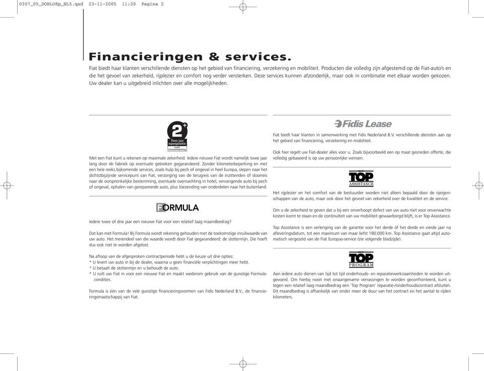 Deze services kunnen afzonderlijk, maar ook in combinatie met elkaar worden gekozen. Uw dealer kan u uitgebreid inlichten over alle mogelijkheden.