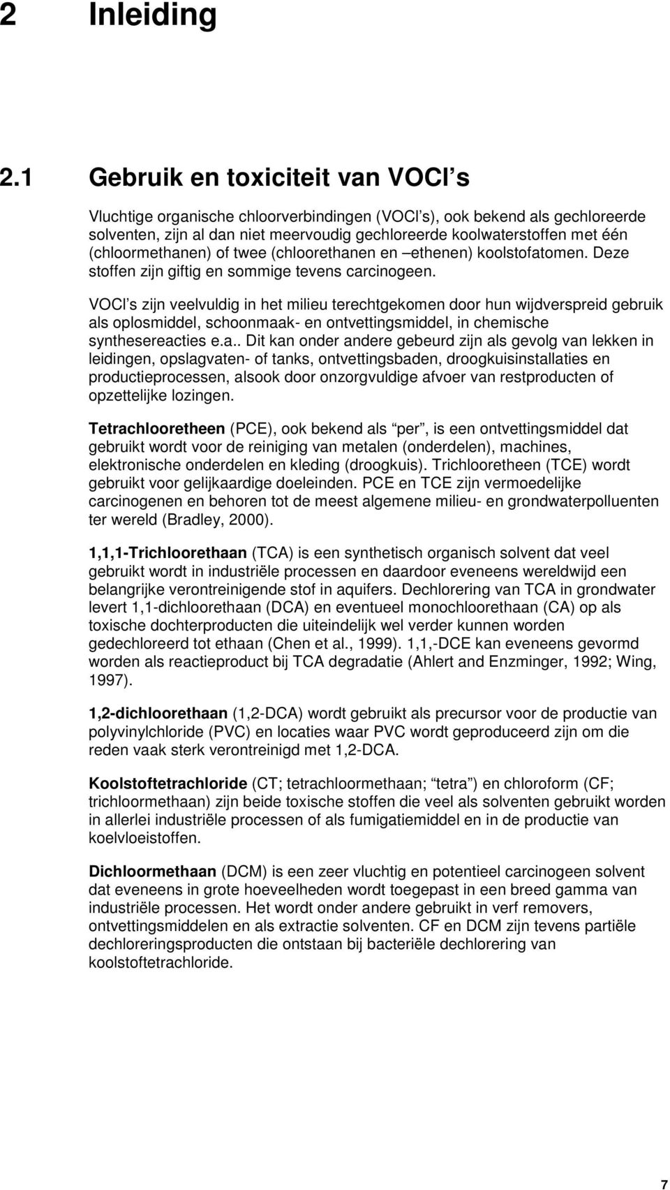 (chloormethanen) of twee (chloorethanen en ethenen) koolstofatomen. Deze stoffen zijn giftig en sommige tevens carcinogeen.