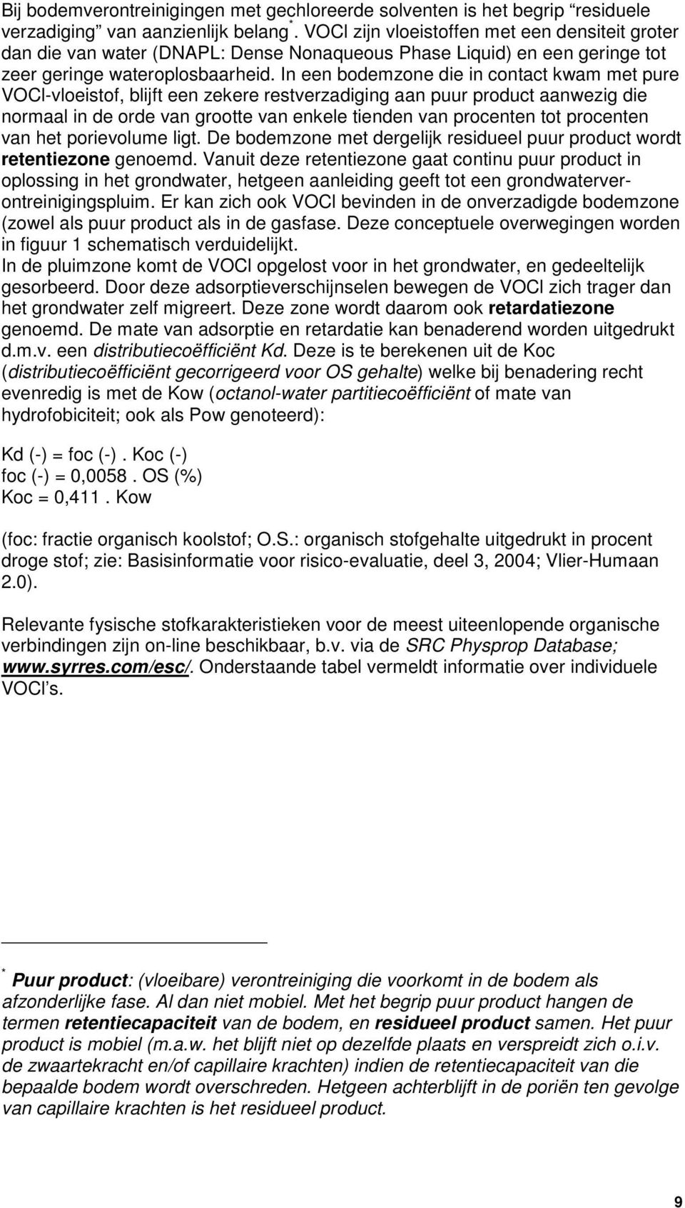 In een bodemzone die in contact kwam met pure VOCl-vloeistof, blijft een zekere restverzadiging aan puur product aanwezig die normaal in de orde van grootte van enkele tienden van procenten tot