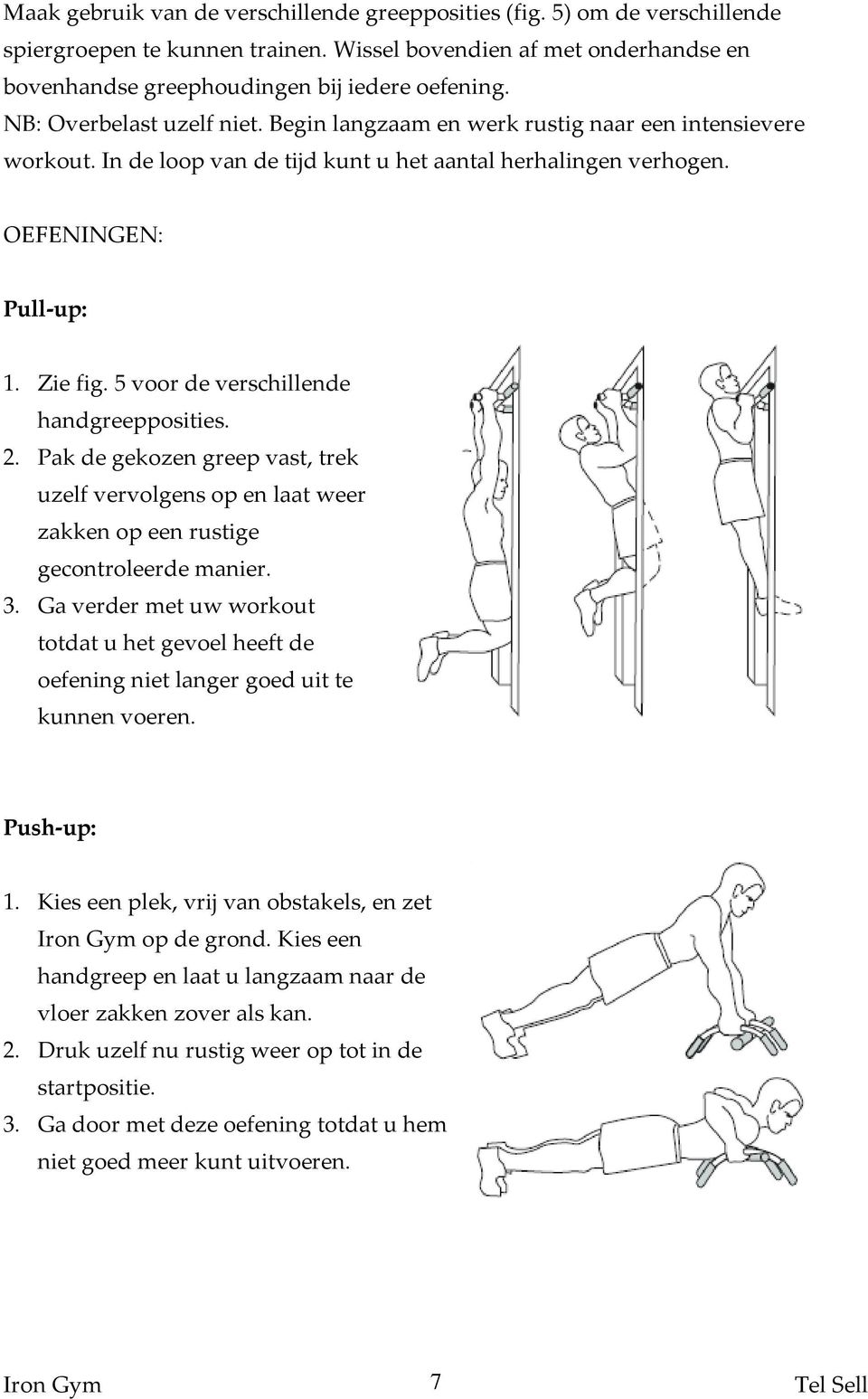 5 voor de verschillende handgreepposities. 2. Pak de gekozen greep vast, trek uzelf vervolgens op en laat weer zakken op een rustige gecontroleerde manier. 3.