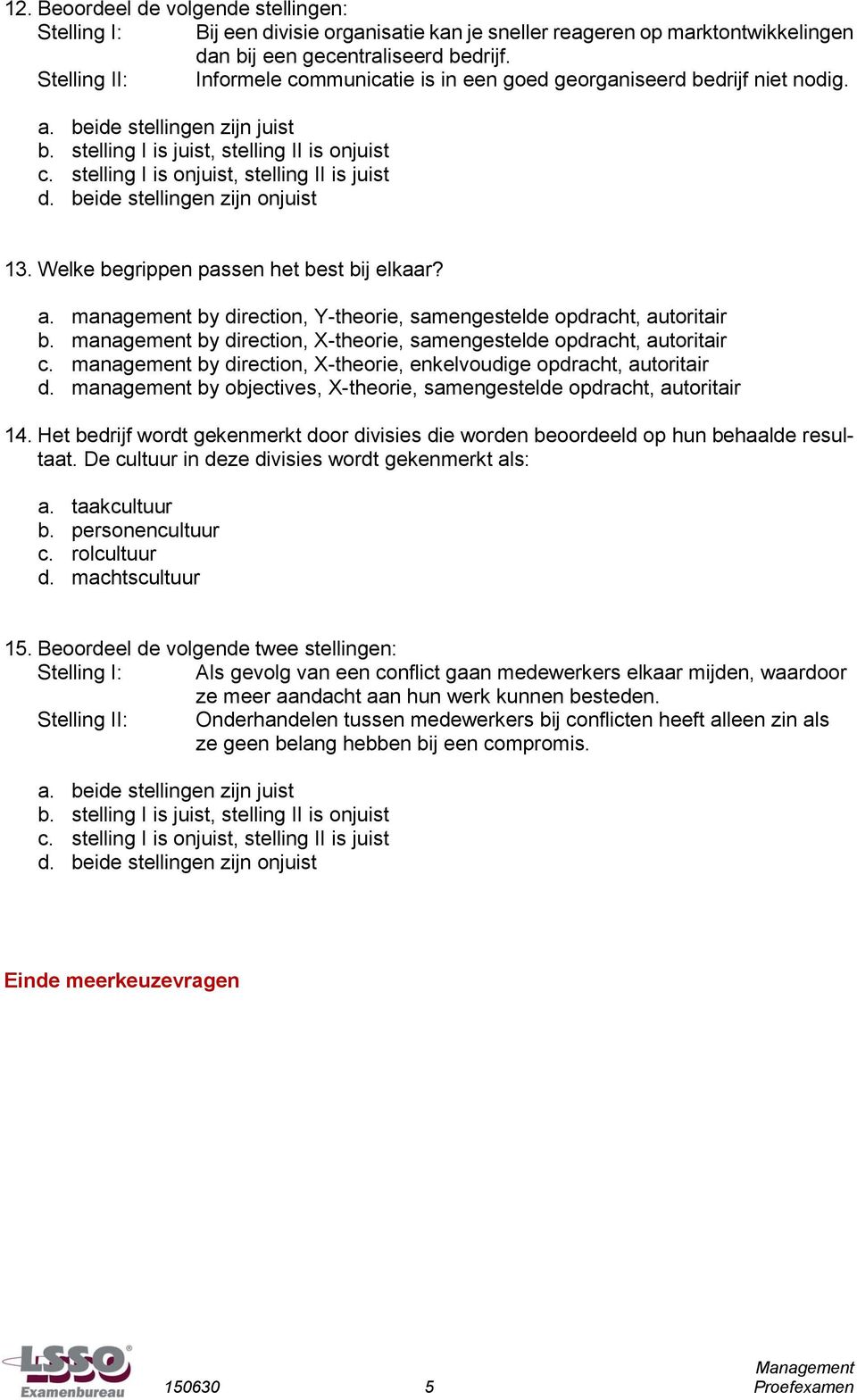 stelling I is onjuist, stelling II is juist d. beide stellingen zijn onjuist 3. Welke begrippen passen het best bij elkaar? a. management by direction, Y-theorie, samengestelde opdracht, autoritair b.