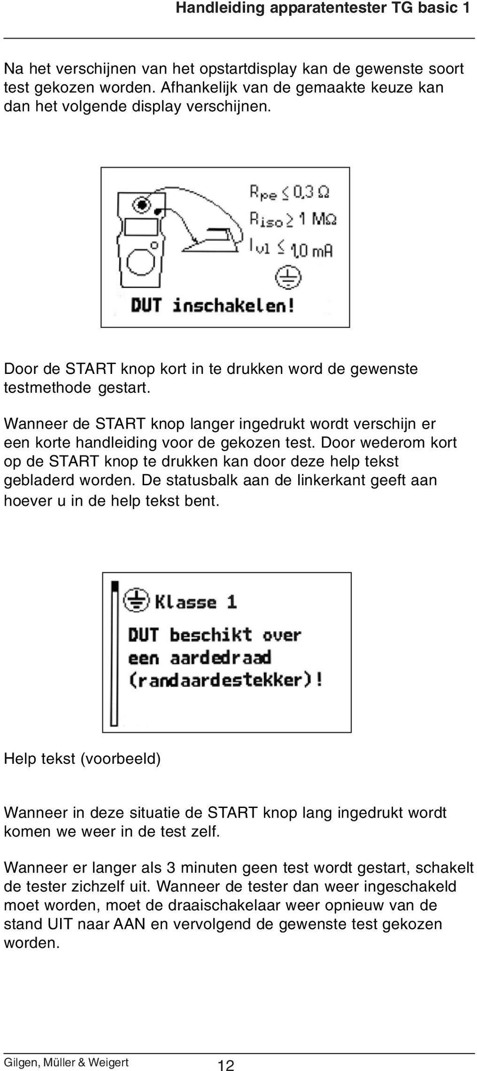 Door wederom kort op de START knop te drukken kan door deze help tekst gebladerd worden. De statusbalk aan de linkerkant geeft aan hoever u in de help tekst bent.