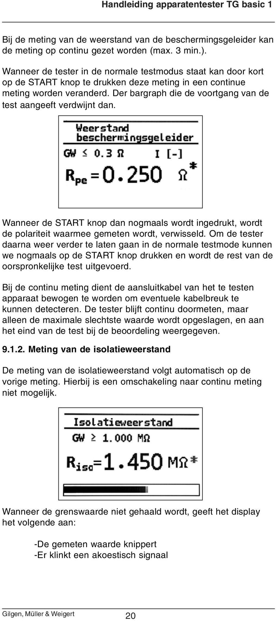 Der bargraph die de voortgang van de test aangeeft verdwijnt dan. Wanneer de START knop dan nogmaals wordt ingedrukt, wordt de polariteit waarmee gemeten wordt, verwisseld.