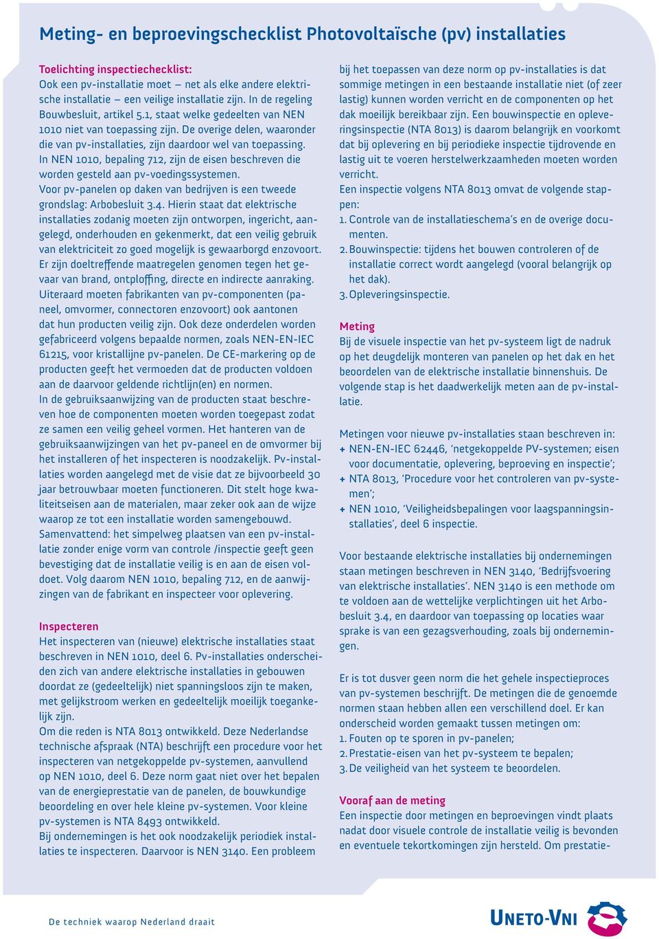 In NEN 1010, bepaling 712, zijn de eisen beschreven die worden gesteld aan pv-voedingssystemen. Voor pv-panelen op daken van bedrijven is een tweede grondslag: Arbobesluit 3.4.