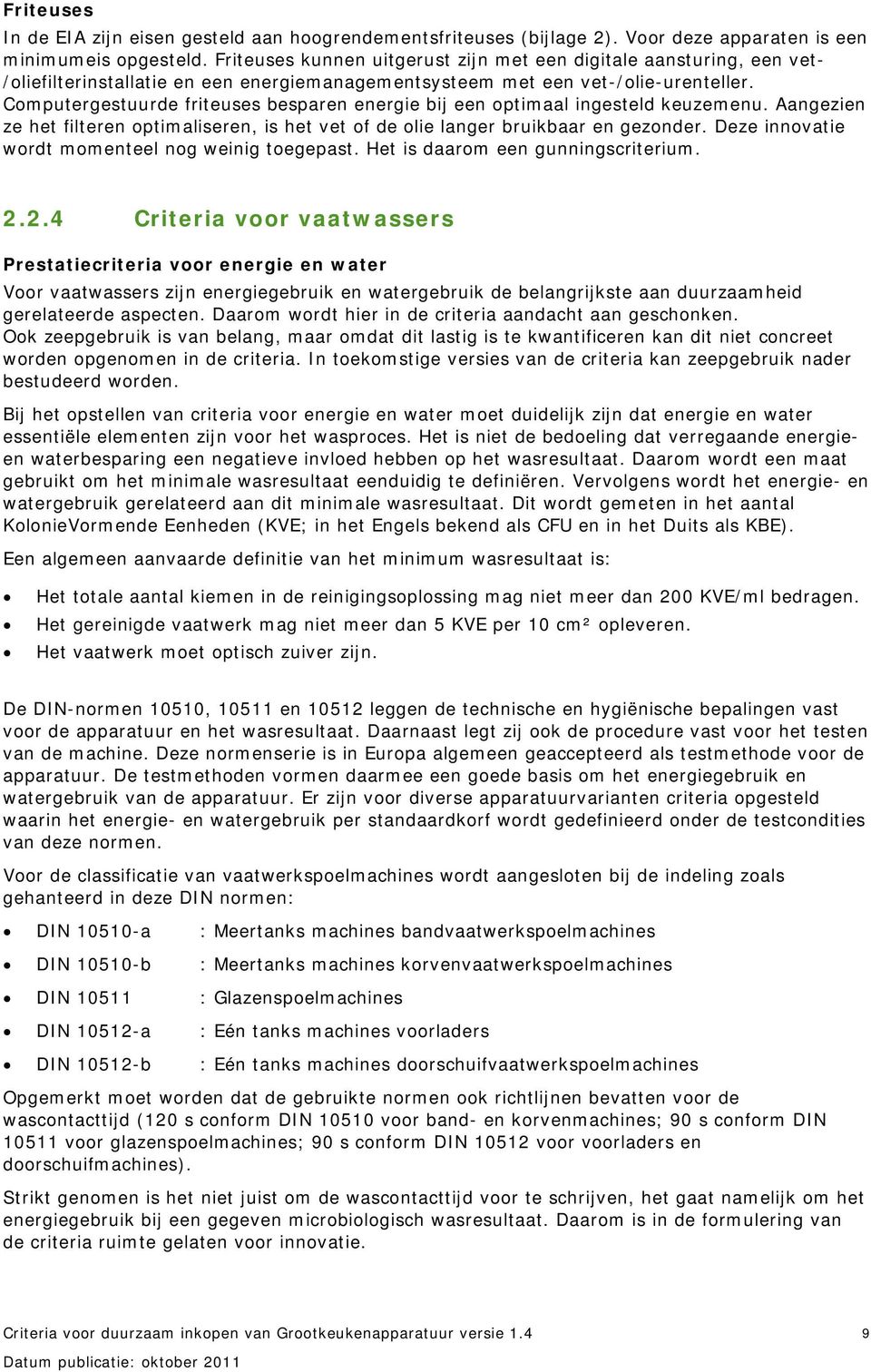 Computergestuurde friteuses besparen energie bij een optimaal ingesteld keuzemenu. Aangezien ze het filteren optimaliseren, is het vet of de olie langer bruikbaar en gezonder.