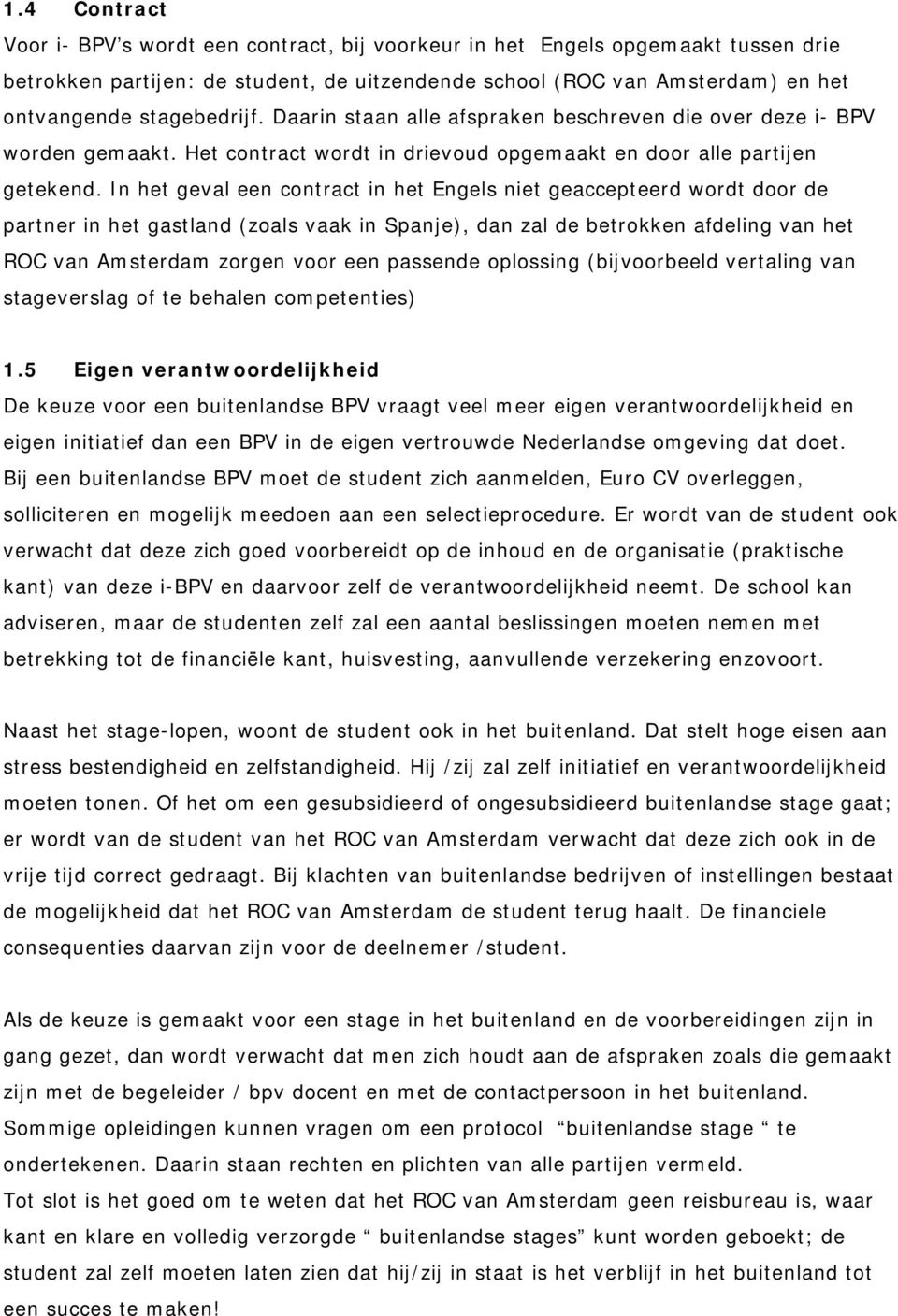 In het geval een contract in het Engels niet geaccepteerd wordt door de partner in het gastland (zoals vaak in Spanje), dan zal de betrokken afdeling van het ROC van Amsterdam zorgen voor een