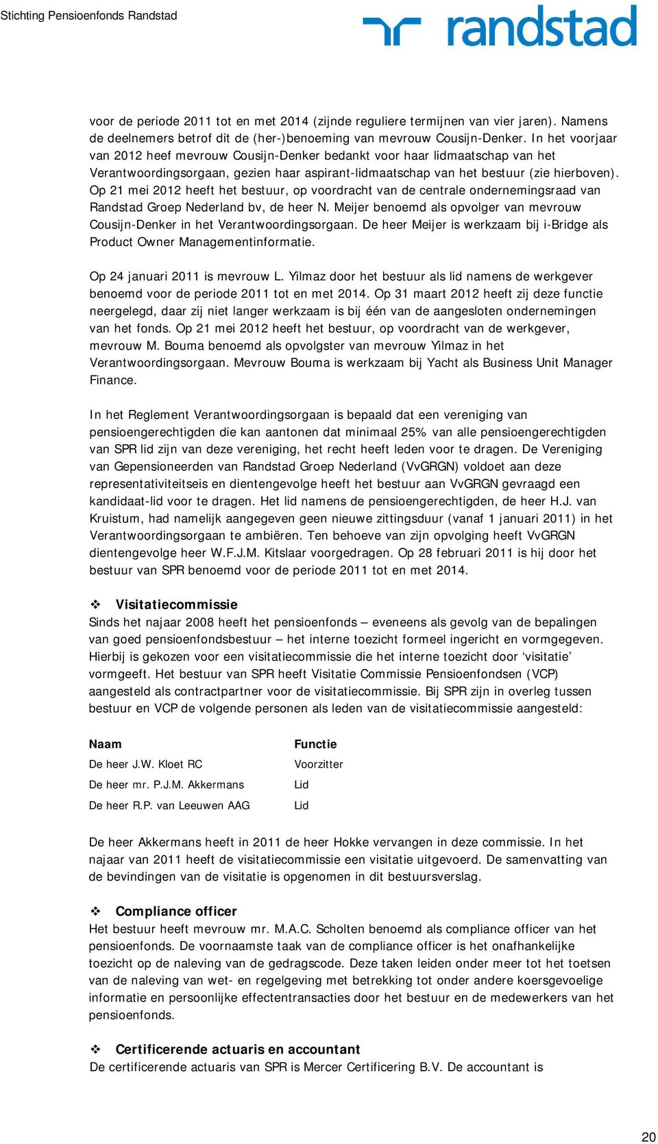Op 21 mei 2012 heeft het bestuur, op voordracht van de centrale ondernemingsraad van Randstad Groep Nederland bv, de heer N.