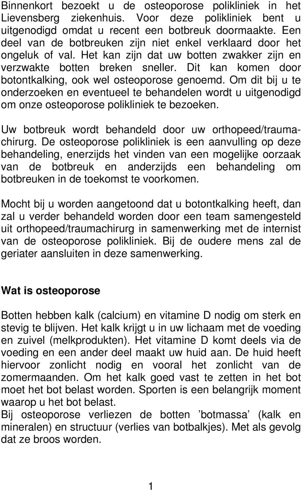 Dit kan komen door botontkalking, ook wel osteoporose genoemd. Om dit bij u te onderzoeken en eventueel te behandelen wordt u uitgenodigd om onze osteoporose polikliniek te bezoeken.