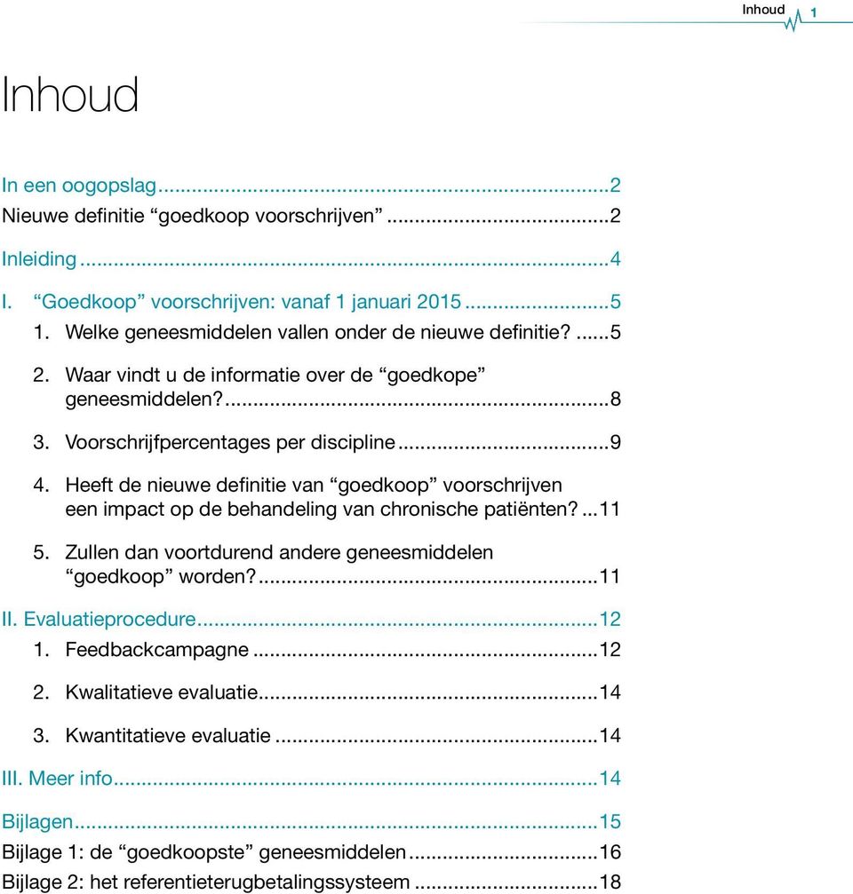 Heeft de nieuwe definitie van goedkoop voorschrijven een impact op de behandeling van chronische patiënten?...11 5. Zullen dan voortdurend andere geneesmiddelen goedkoop worden?...11 II.