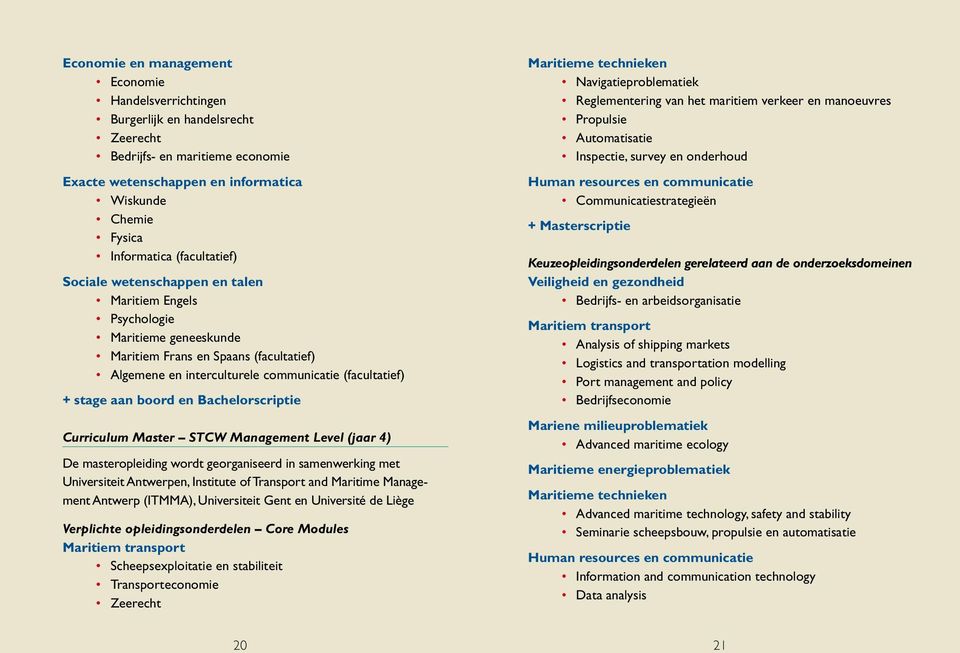 boord en Bachelorscriptie Curriculum Master STCW Management Level (jaar 4) De masteropleiding wordt georganiseerd in samenwerking met Universiteit Antwerpen, Institute of Transport and Maritime