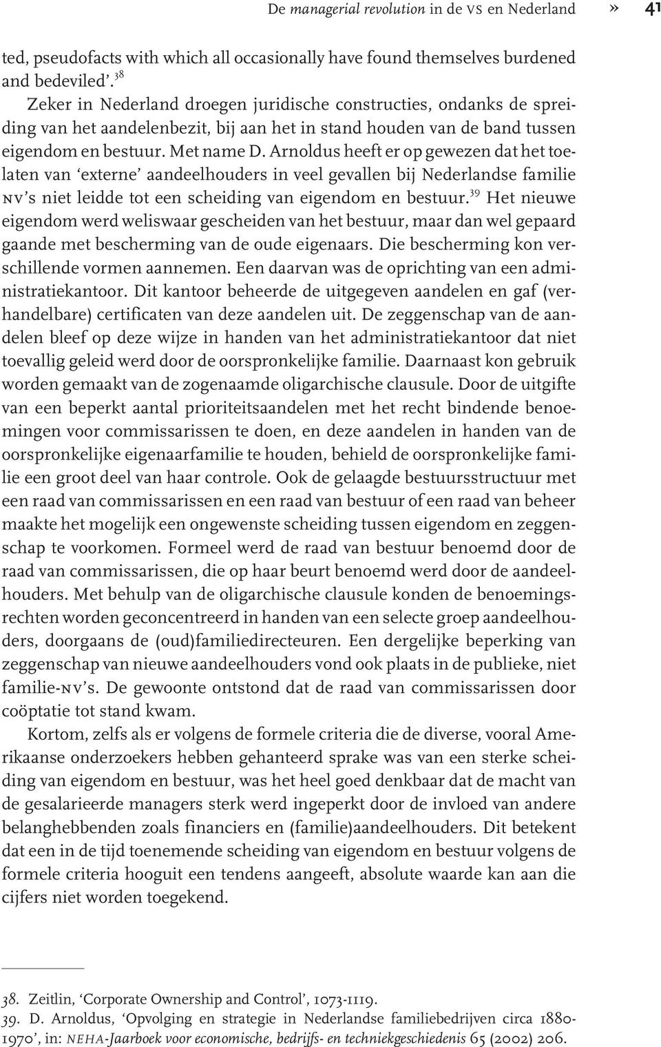 Arnoldus heeft er op gewezen dat het toelaten van externe aandeelhouders in veel gevallen bij Nederlandse familie nv s niet leidde tot een scheiding van eigendom en bestuur.