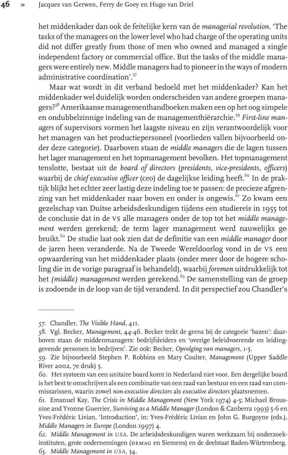 But the tasks of the middle managers were entirely new. Middle managers had to pioneer in the ways of modern administrative coordination. 57 Maar wat wordt in dit verband bedoeld met het middenkader?