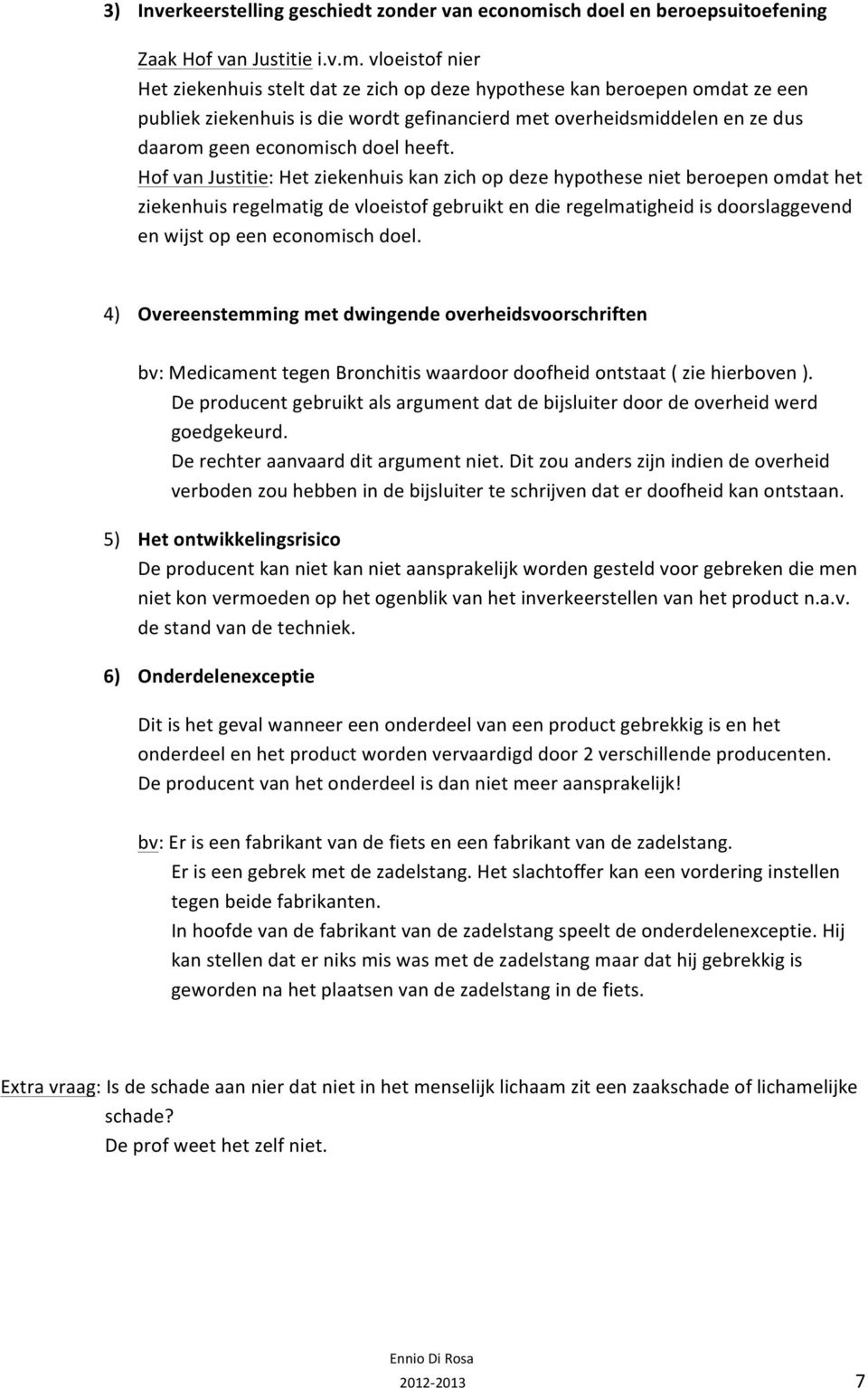 vloeistof nier Het ziekenhuis stelt dat ze zich op deze hypothese kan beroepen omdat ze een publiek ziekenhuis is die wordt gefinancierd met overheidsmiddelen en ze dus daarom geen economisch doel