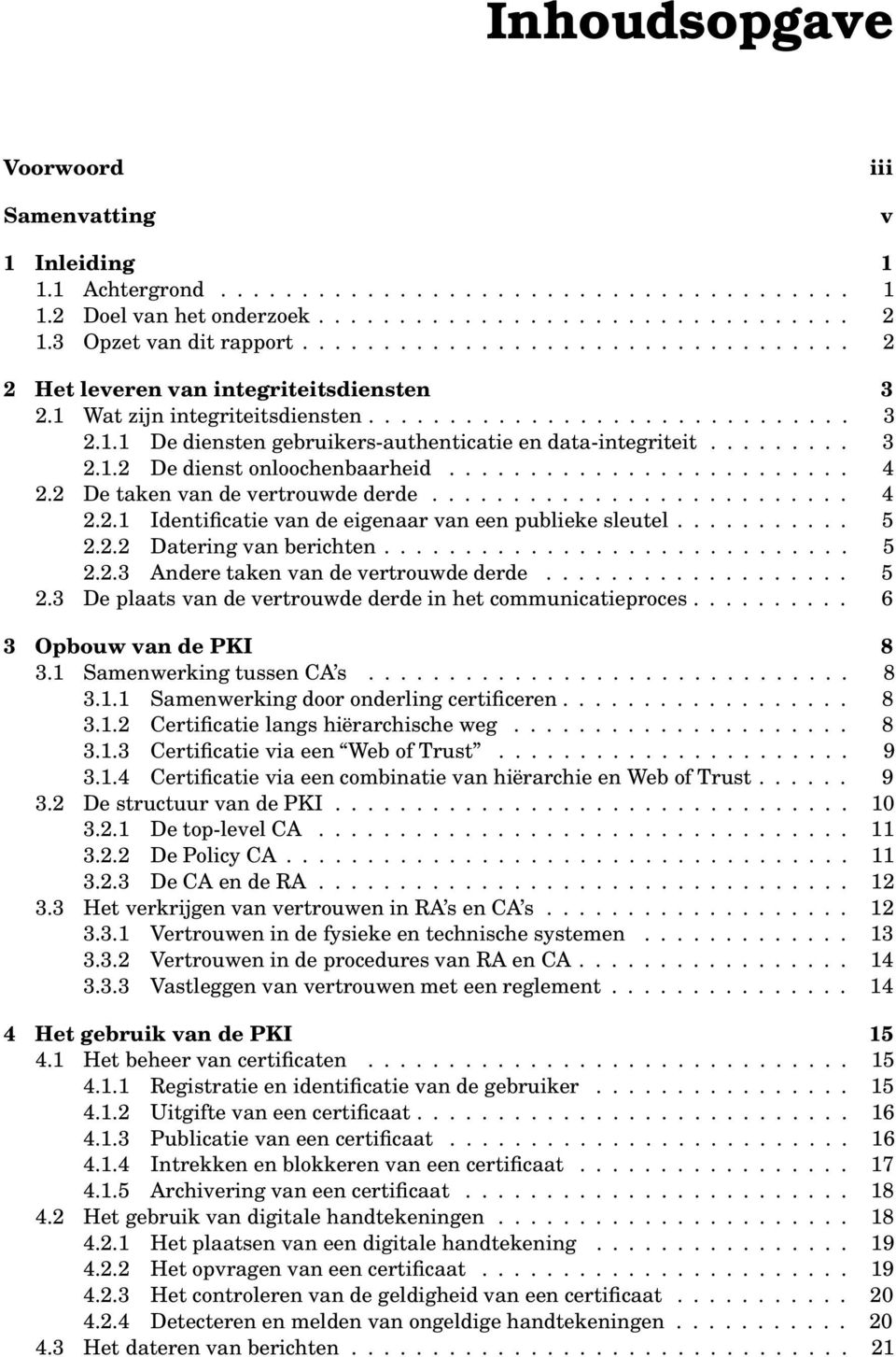 ........ 3 2.1.2 De dienst onloochenbaarheid......................... 4 2.2 De taken van de vertrouwde derde.......................... 4 2.2.1 Identificatie van de eigenaar van een publieke sleutel.