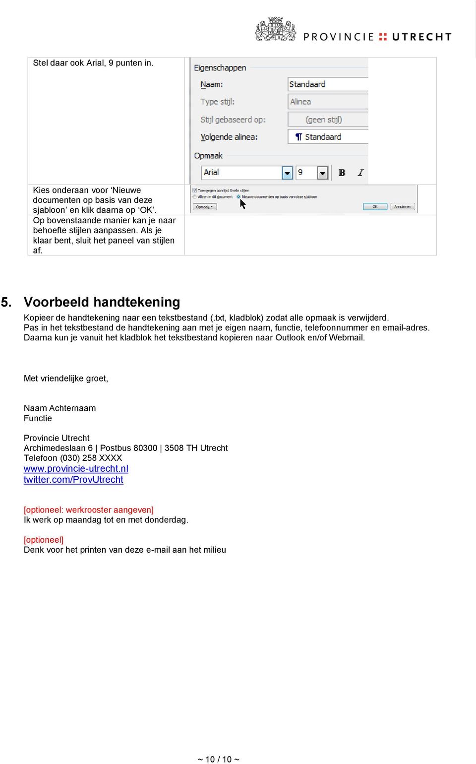 Pas in het tekstbestand de handtekening aan met je eigen naam, functie, telefoonnummer en email-adres. Daarna kun je vanuit het kladblok het tekstbestand kopieren naar Outlook en/of Webmail.