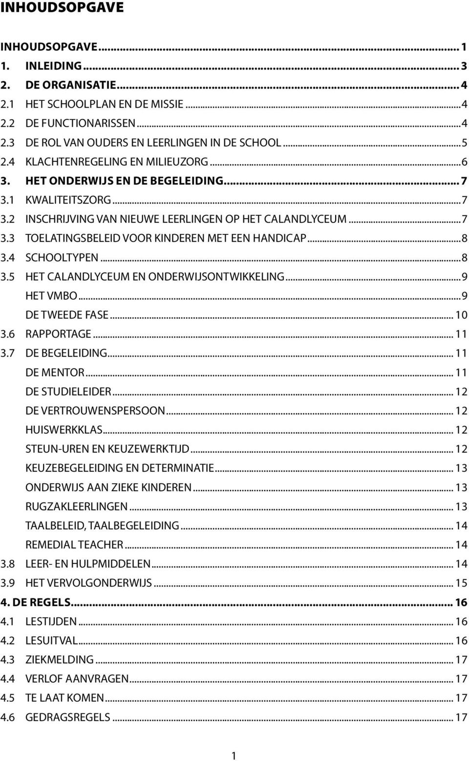 ..8 3.4 SCHOOLTYPEN...8 3.5 HET CALANDLYCEUM EN ONDERWIJSONTWIKKELING...9 HET VMBO...9 DE TWEEDE FASE... 10 3.6 RAPPORTAGE... 11 3.7 DE BEGELEIDING... 11 DE MENTOR... 11 DE STUDIELEIDER.