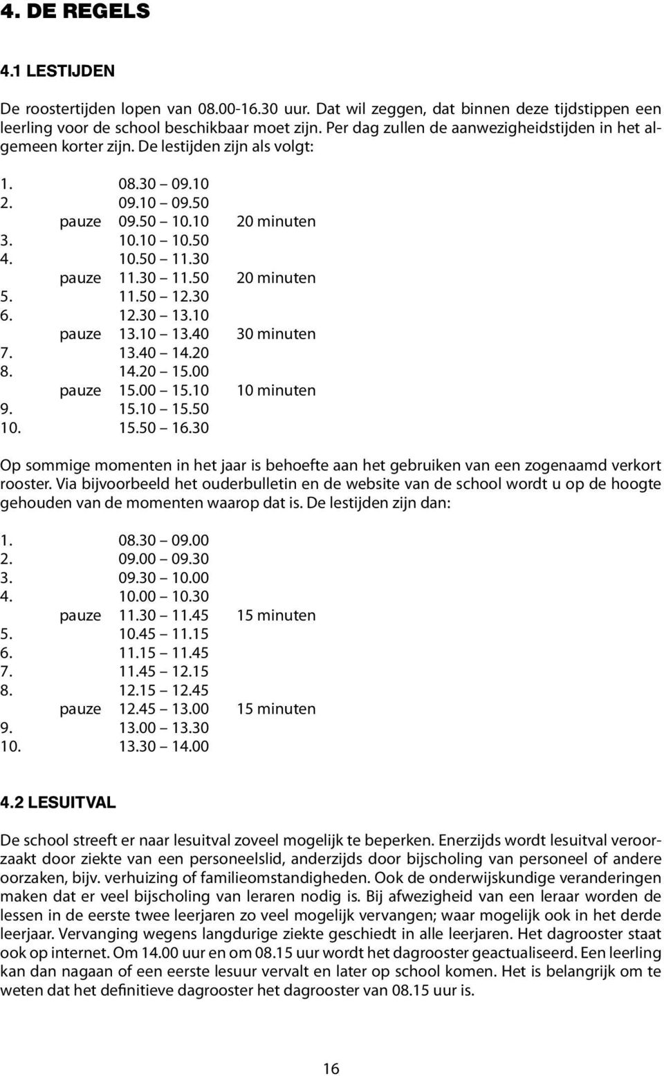 50 20 minuten 5..50 12.30 6. 2.30 13.10 pauze 13.10 13.40 30 minuten 7. 3.40 14.20 8. 4.20 15.00 pauze 15.00 15.10 10 minuten 9. 5.10 15.50 10. 5.50 16.