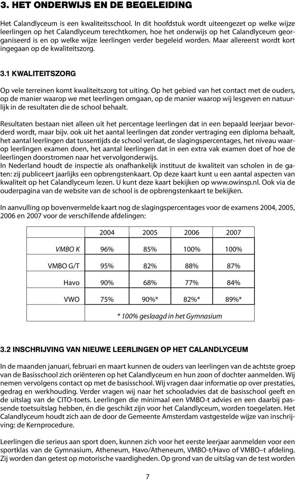 worden. Maar allereerst wordt kort ingegaan op de kwaliteitszorg. 3.1 KWALITEITSZORG Op vele terreinen komt kwaliteitszorg tot uiting.