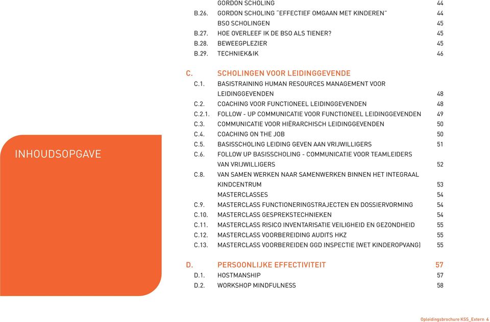 3. COMMUNICATIE VOOR HIËRARCHISCH LEIDINGGEVENDEN 50 C.4. COACHING ON THE JOB 50 C.5. BASISSCHOLING LEIDING GEVEN AAN VRIJWILLIGERS 51 C.6.