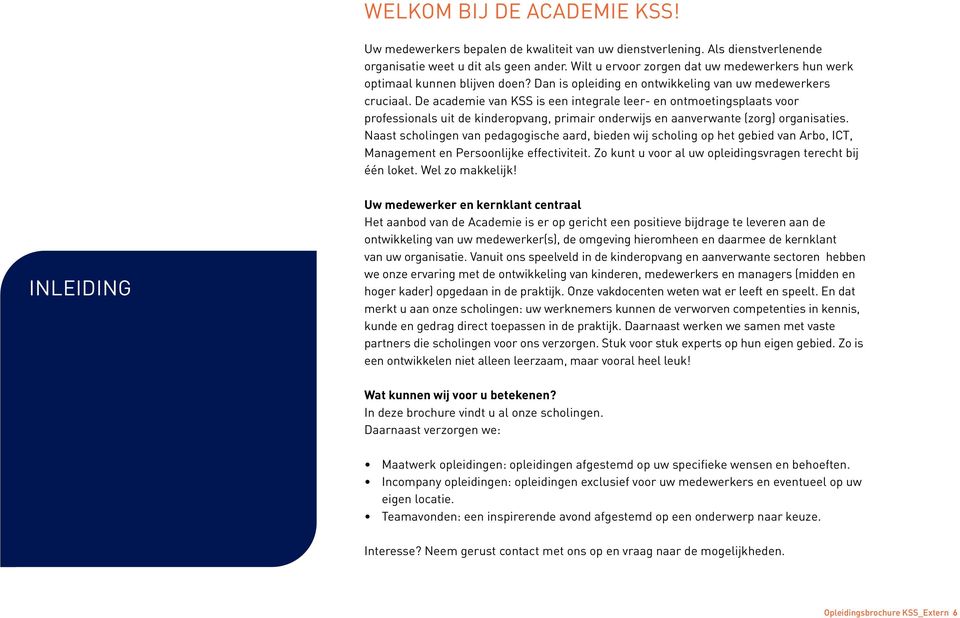 De academie van KSS is een integrale leer- en ontmoetingsplaats voor professionals uit de kinderopvang, primair onderwijs en aanverwante (zorg) organisaties.