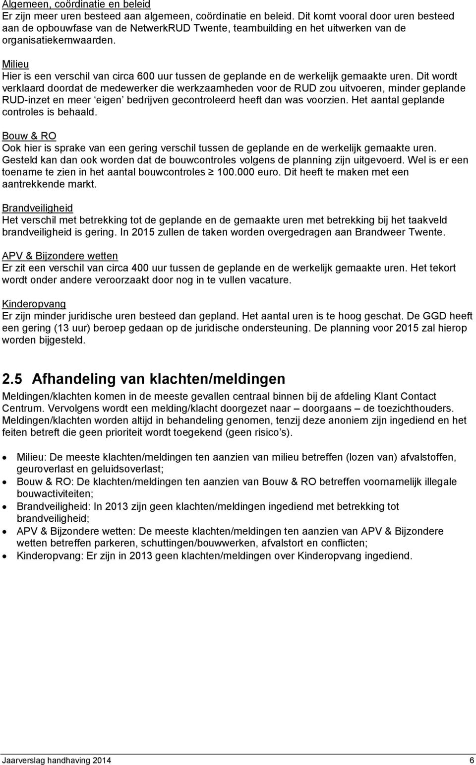 Milieu Hier is een verschil van circa 600 uur tussen de geplande en de werkelijk gemaakte uren.