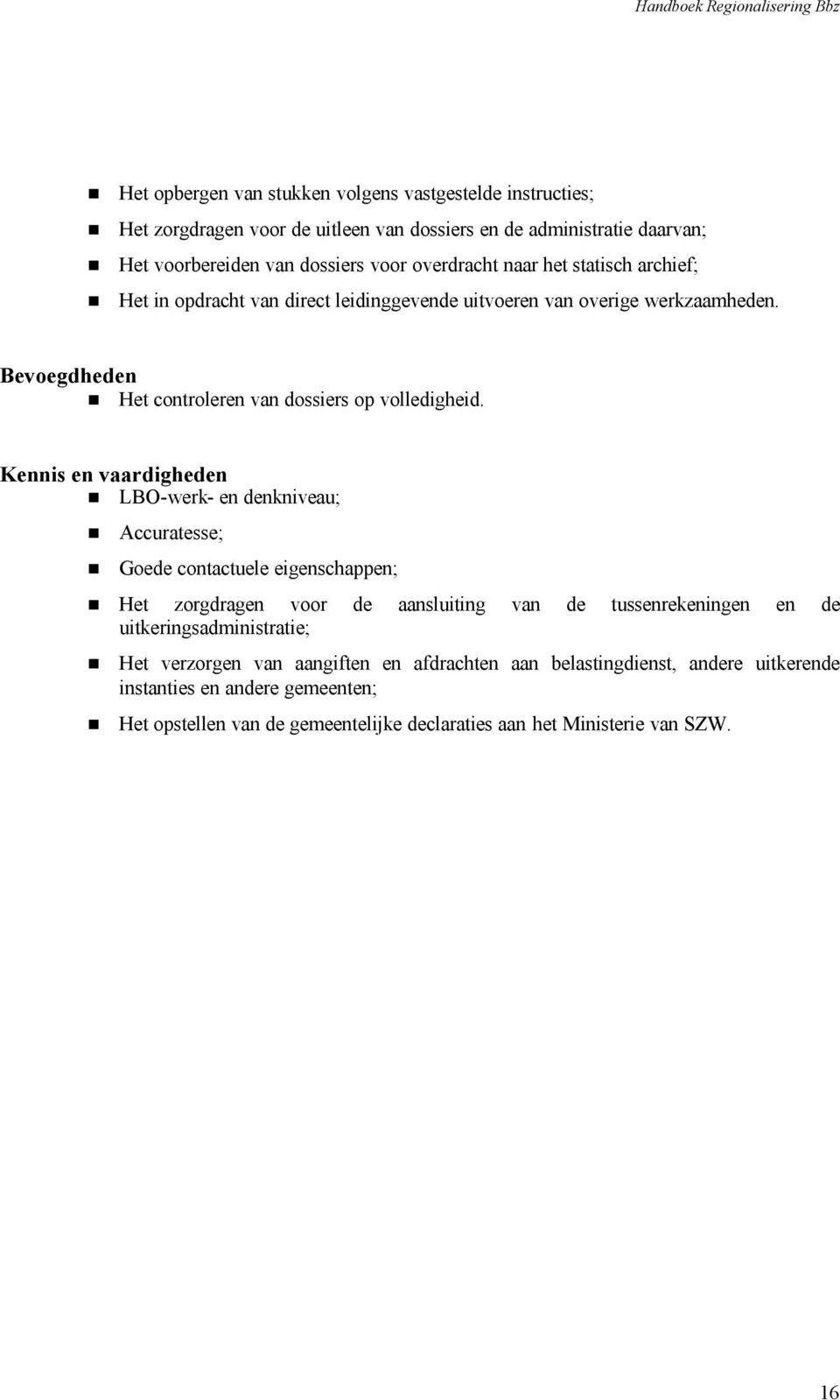 Kennis en vaardigheden LBO-werk- en denkniveau; Accuratesse; Goede contactuele eigenschappen; Het zorgdragen voor de aansluiting van de tussenrekeningen en de